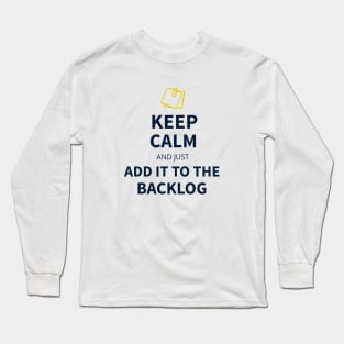 Keep calm and just add it to the backlog Long Sleeve T-Shirt